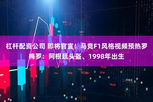 杠杆配资公司 即将官宣！马竞F1风格视频预热罗梅罗：阿根廷头盔、1998年出生